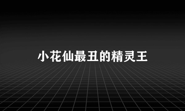 小花仙最丑的精灵王