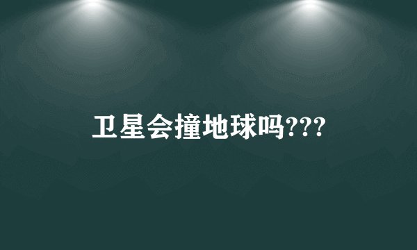 卫星会撞地球吗???