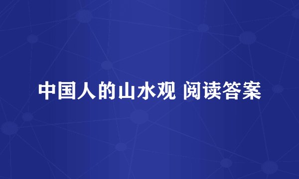 中国人的山水观 阅读答案
