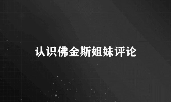认识佛金斯姐妹评论