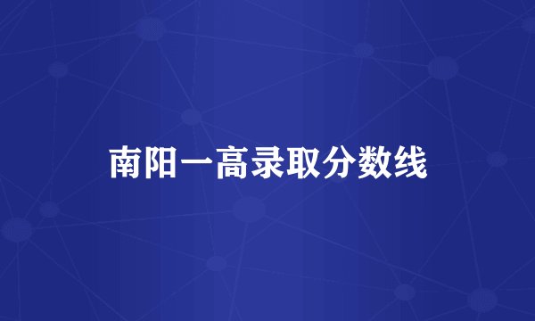 南阳一高录取分数线