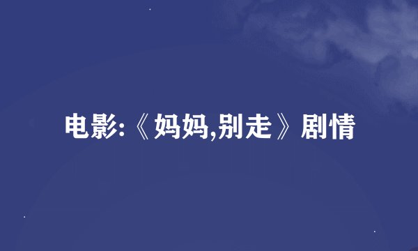 电影:《妈妈,别走》剧情