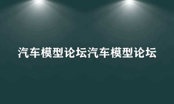 汽车模型论坛汽车模型论坛