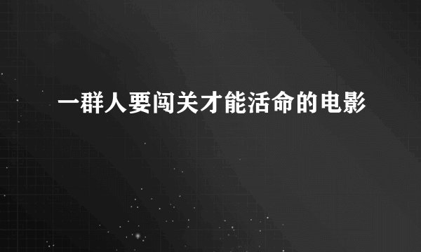 一群人要闯关才能活命的电影