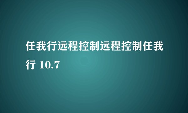 任我行远程控制远程控制任我行 10.7