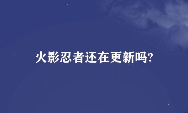 火影忍者还在更新吗?