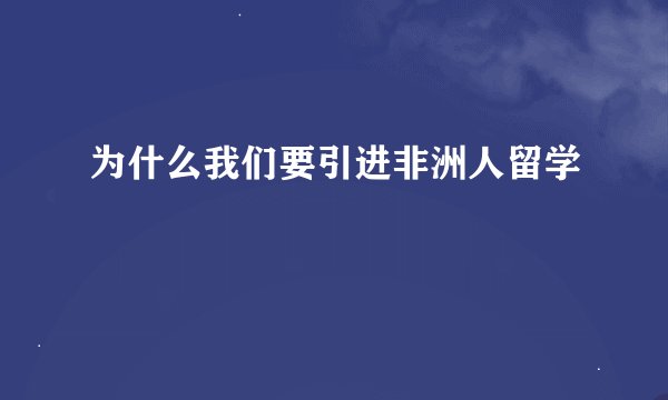 为什么我们要引进非洲人留学