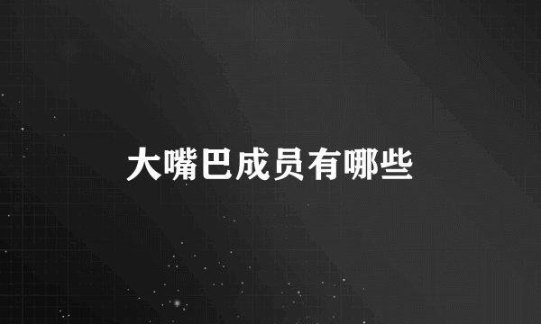 大嘴巴成员有哪些