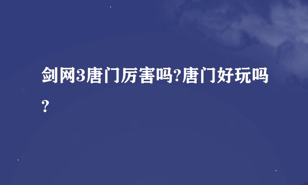 剑网3唐门厉害吗?唐门好玩吗?