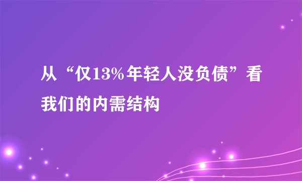从“仅13%年轻人没负债”看我们的内需结构