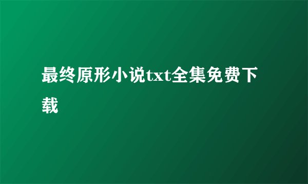 最终原形小说txt全集免费下载