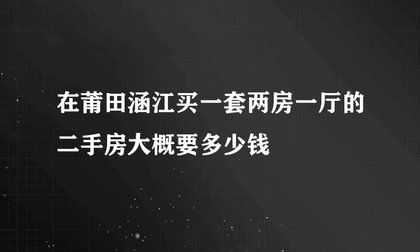 在莆田涵江买一套两房一厅的二手房大概要多少钱