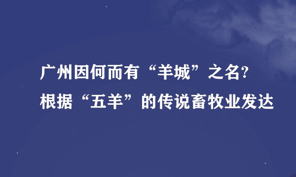 广州因何而有“羊城”之名?根据“五羊”的传说畜牧业发达