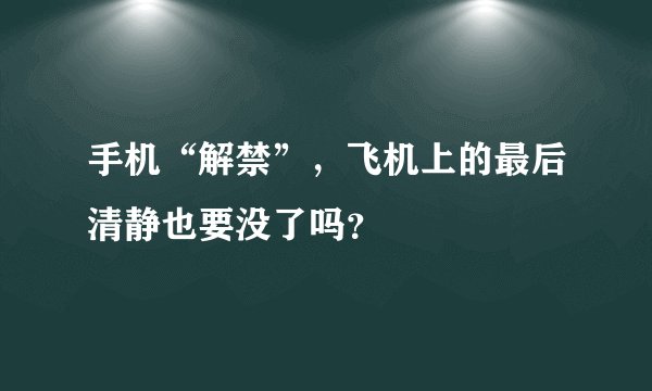 手机“解禁”，飞机上的最后清静也要没了吗？