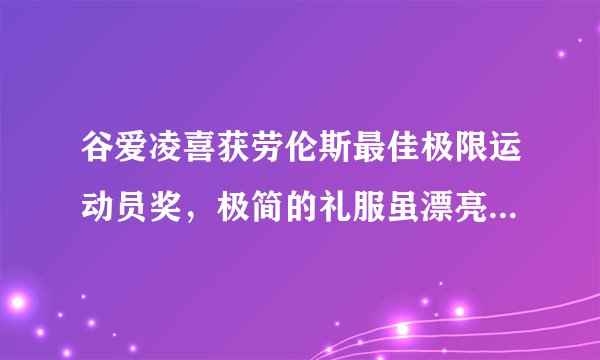 谷爱凌喜获劳伦斯最佳极限运动员奖，极简的礼服虽漂亮但备受争议