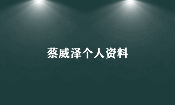 蔡威泽个人资料