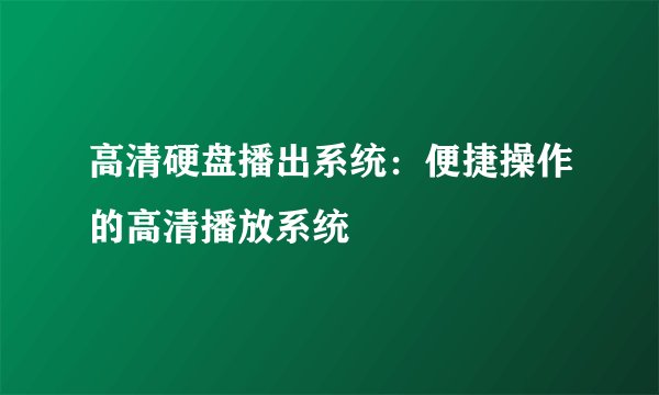 高清硬盘播出系统：便捷操作的高清播放系统