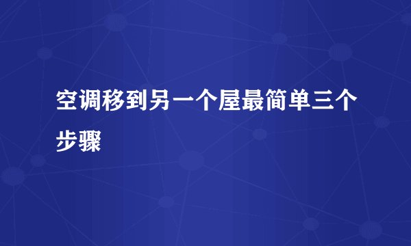 空调移到另一个屋最简单三个步骤