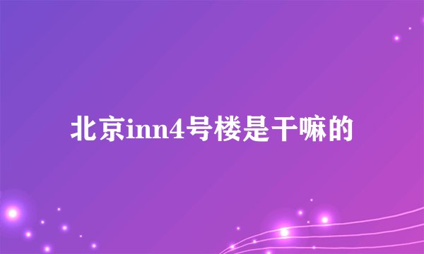 北京inn4号楼是干嘛的