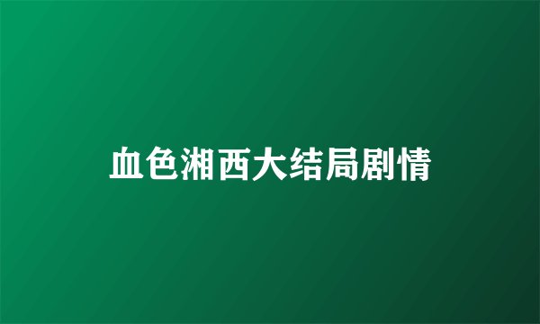 血色湘西大结局剧情