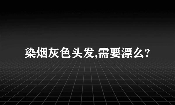 染烟灰色头发,需要漂么?