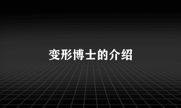 变形博士的介绍