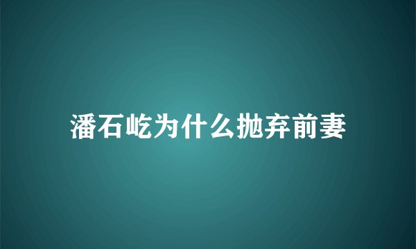 潘石屹为什么抛弃前妻