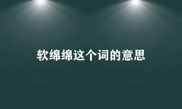 软绵绵这个词的意思