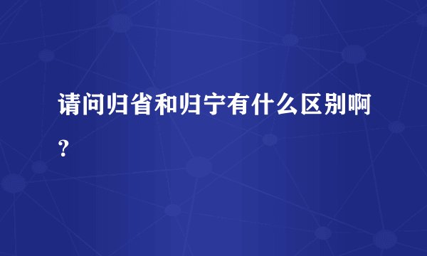 请问归省和归宁有什么区别啊？