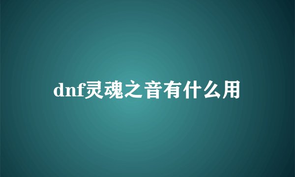 dnf灵魂之音有什么用