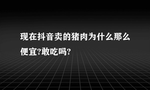 现在抖音卖的猪肉为什么那么便宜?敢吃吗?