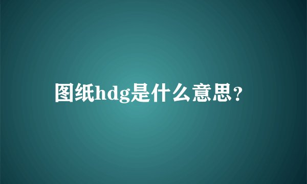 图纸hdg是什么意思？