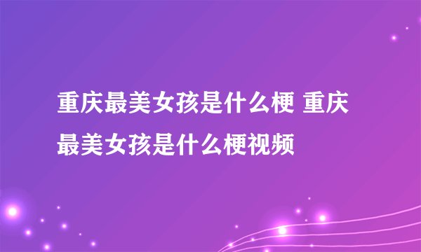 重庆最美女孩是什么梗 重庆最美女孩是什么梗视频