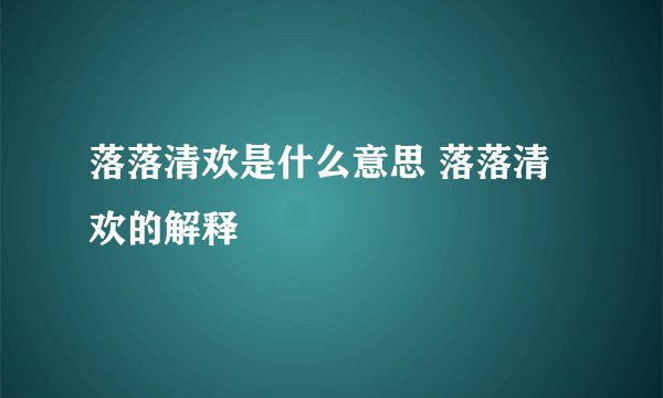 落落清欢是什么意思 落落清欢的解释