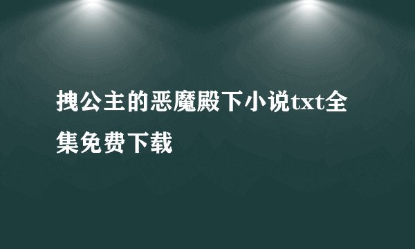 拽公主的恶魔殿下小说txt全集免费下载