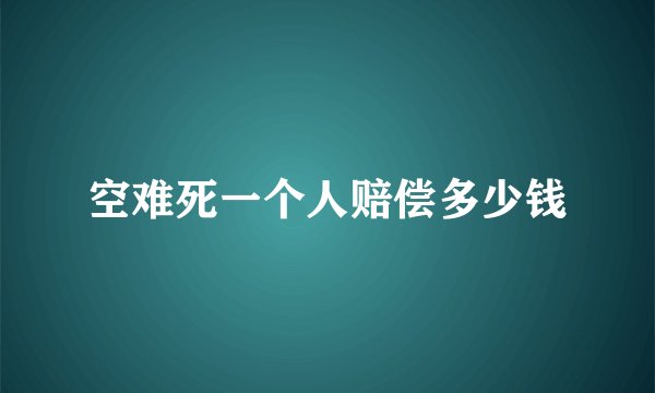 空难死一个人赔偿多少钱