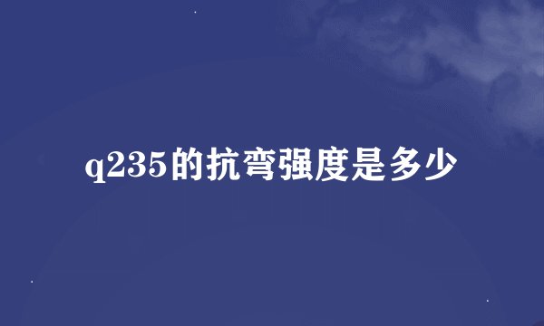 q235的抗弯强度是多少