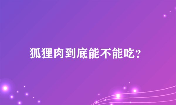 狐狸肉到底能不能吃？