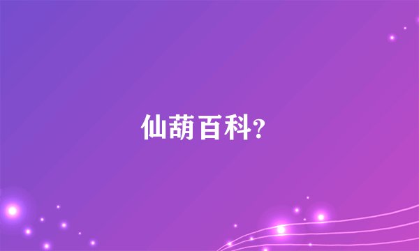仙葫百科？