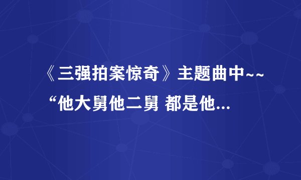《三强拍案惊奇》主题曲中~~“他大舅他二舅 都是他舅 高桌子低板凳。。”出自哪里？