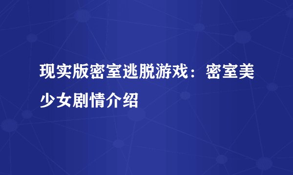 现实版密室逃脱游戏：密室美少女剧情介绍
