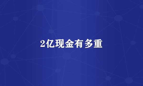 2亿现金有多重