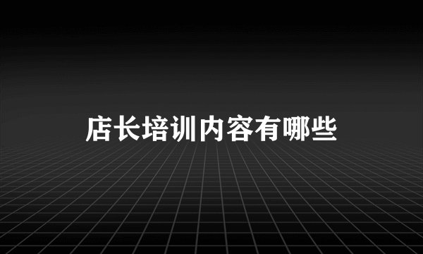 店长培训内容有哪些