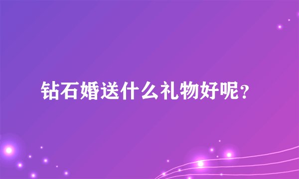 钻石婚送什么礼物好呢？