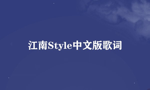 江南Style中文版歌词