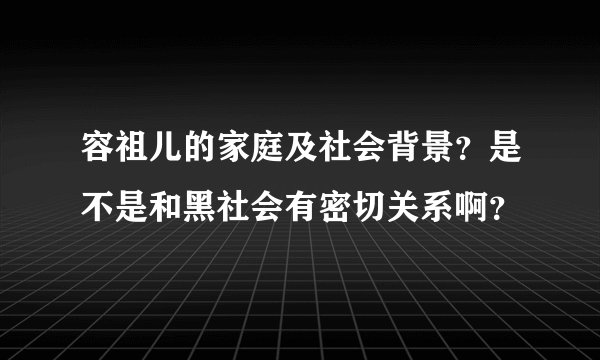 容祖儿的家庭及社会背景？是不是和黑社会有密切关系啊？