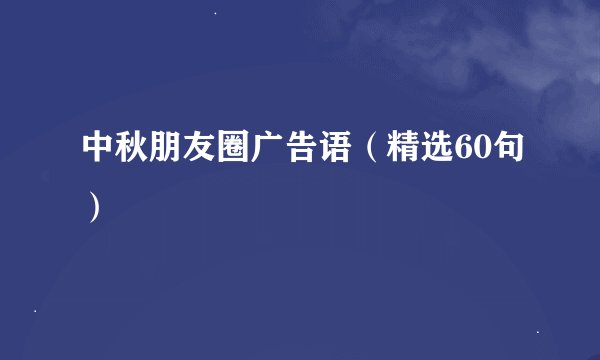 中秋朋友圈广告语（精选60句）