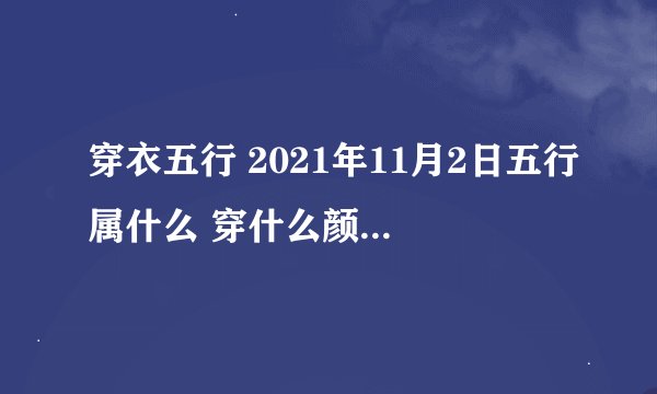 穿衣五行 2021年11月2日五行属什么 穿什么颜色旺运？