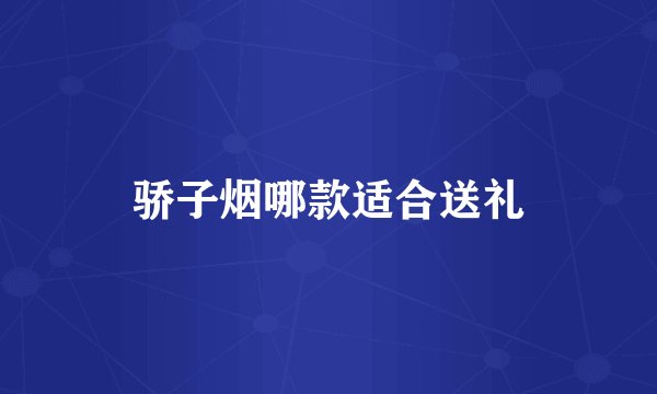 骄子烟哪款适合送礼