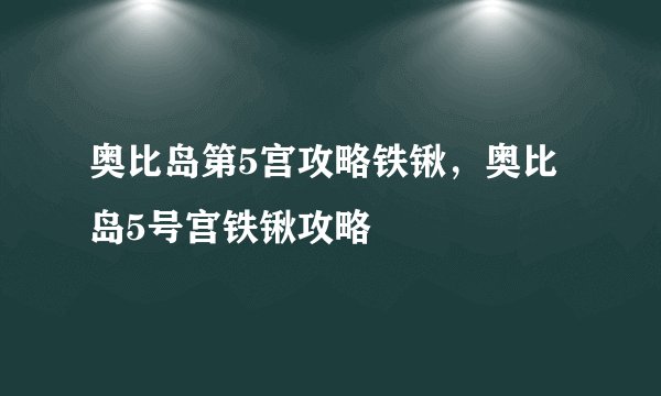奥比岛第5宫攻略铁锹，奥比岛5号宫铁锹攻略